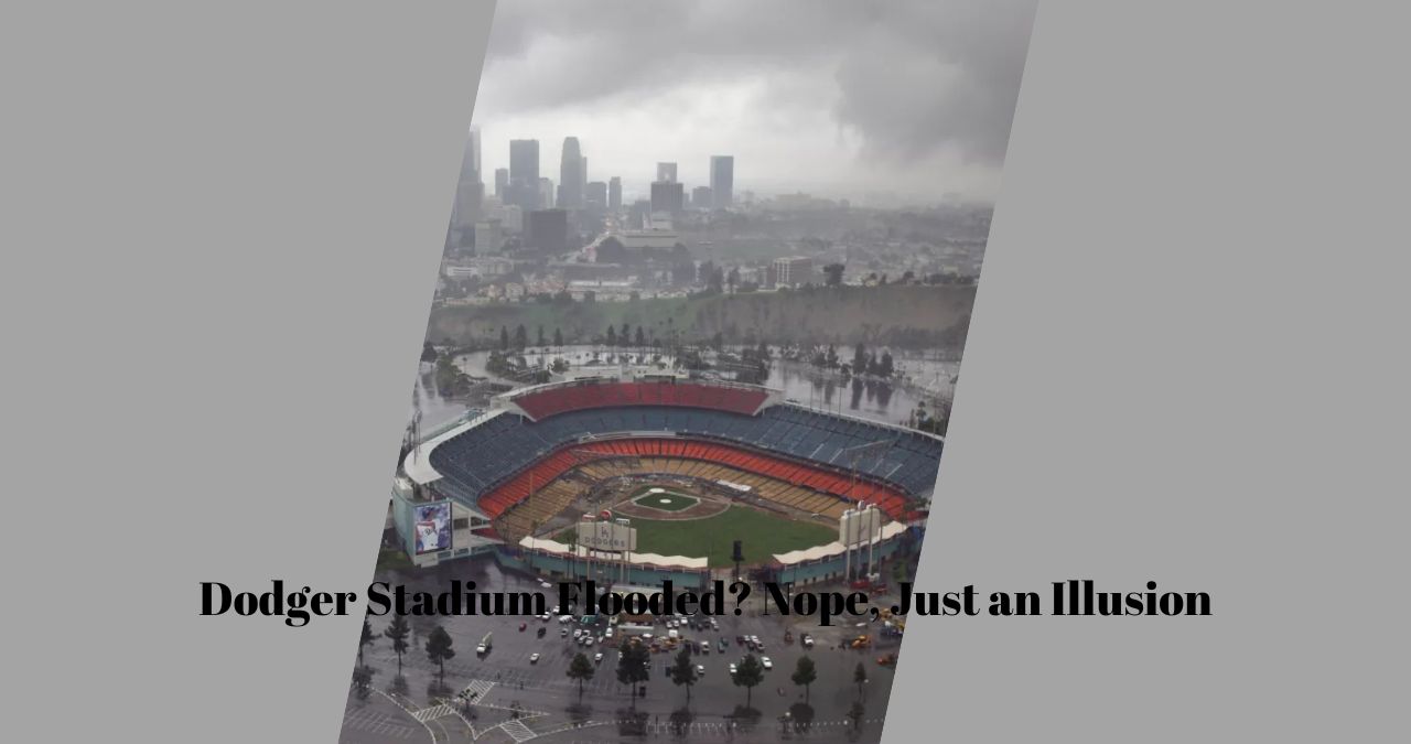 Dodger Stadium Flooded Nope, Just an Illusion